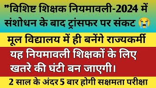 विशिष्ट शिक्षक नियमावली संशोधित, ट्रांसफर पर संकट 😭, मूल विद्यालय में राज्यकर्मी, मगर कब❓विश्लेषण