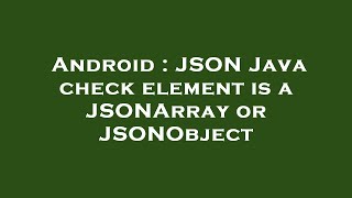 Android : JSON Java check element is a JSONArray or JSONObject