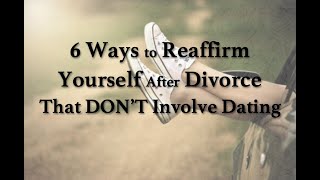 6 Ways to Reaffirm Yourself After Divorce That Don't Involve Dating