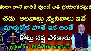 తులారాశివారికీవుండేఅతిభయంకరమైన చెడుఅలవాట్లు,వ్యసనాలుఇవేమార్చుకోక పొతే ఇక అంతే . కోట్లు నష్ట పోతారు .