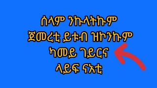 #ሰላም ንኩላትኩም ጀመረቲ# ይቱብ ዝኮንኩም ካመይ ገይርና ላይፍ ናአቲ