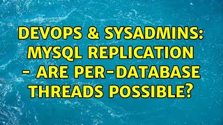 DevOps & SysAdmins: Mysql Replication - are per-database threads possible? (3 Solutions!!)