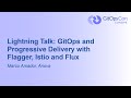 Lightning Talk: GitOps and Progressive Delivery with Flagger, Istio and Flux - Marco Amador, Anova