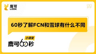 私人银行-结构化产品-FCN专题4/7：雪球与FCN的区别 | 鹿可60秒小课堂