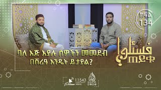 ባለ እጅ እያሉ ሰዎችን መመደብ እና ከነርሱ ጋር ጋብቻ መፈፀም በሸሪዓ እንዴት ይታያል? እና ሌሎችም || ጠይቁ || ክፍል 134