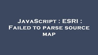 JavaScript : ESRI : Failed to parse source map