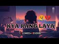 Kya rang laya dil ka lagana slowed reverb lofi song new Love song Arijit Singh  lyrics song