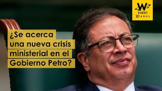 ¿Se acerca una nueva crisis ministerial en el Gobierno Petro?