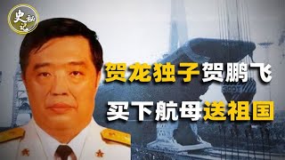 贺龙独子贺鹏飞克服万难，坚持买下瓦良格号：这是中国唯一机会！