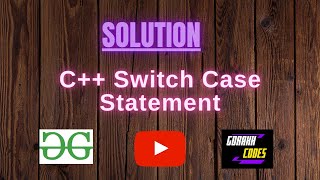 C++ Switch Case Statement || @GeeksforGeeksVideos || Problem Solving || Solution || Gorakh Codes