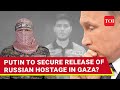 Hamas Ally Shows Russian Hostage In Gaza; Putin In A Huddle As Captive's Mother 'Worries'