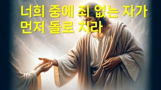 너희 중에 죄 없는 자가 먼저 돌로 치라