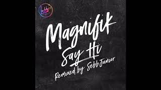 Magnifik - Say Hi (Sebb Junior Remix)