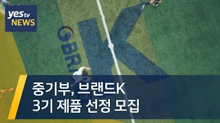 [yestv뉴스] 중기부, 브랜드K 3기 제품 선정 모집