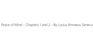 Peace of Mind - Chapters 1 and 2 - By Lucius Annaeus Seneca