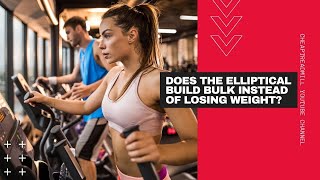 Does the Elliptical Build Bulk Instead of Losing Weight?