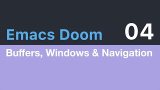 Emacs Doom E04 - Buffers, Windows and Basic Navigation