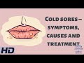 Cold Sores – Symptoms, Causes and Treatment