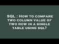 SQL : How to compare two column value of two row in a single table using sql?