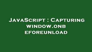 JavaScript : Capturing window.onbeforeunload