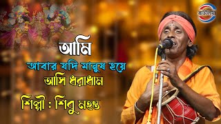 আমি আবার যদি মানুষ হয়ে আসি ধরাধাম | Ami Abar Jodi Manush Hoye | শিবু মহন্ত | Sibhu Mahanta