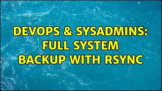 DevOps & SysAdmins: Full system backup with rsync (2 Solutions!!)