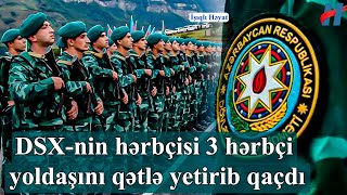 SON DƏQİQƏ! Hərbçimiz 3 hərbçi yoldaşını qətlə yetirib qaçdı