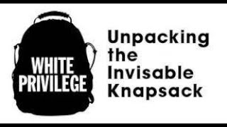 White Privilege: Unpacking the Invisible Knapsack-Peggy McIntosh part 1 Introduction