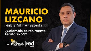 Mauricio Lizcano habla ‘Sin Anestesia’ en La Luciérnaga y Red+ ¿Colombia es realmente territorio 5G?