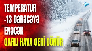 TƏCİLİ! 13 DƏRƏCƏ ŞAXTA VƏ QAR GÖZLƏNİLİR, yollar buz bağlayacaq - SÜRÜCÜLƏRƏ XƏBƏRDARLIQ