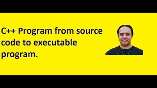 C++ Program from source code to executable program
