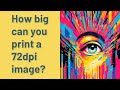 How big can you print a 72dpi image?