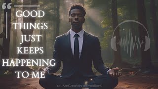 "Good Things Just Keeps Happening To Me" (YouAreCreators Affirmations) 30 Min