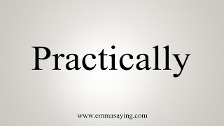 How To Say Practically