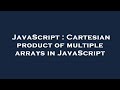 JavaScript : Cartesian product of multiple arrays in JavaScript