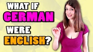 If GERMAN Were ENGLISH...?