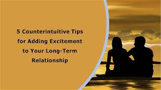 5 Counterintuitive Tips for Adding Excitement to Your Long-Term Relationship