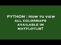 PYTHON : How to view all colormaps available in matplotlib?
