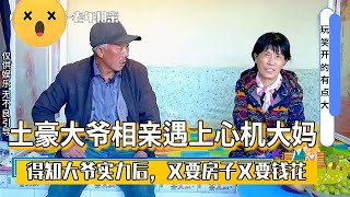 【缘来不晚】土豪大爺相親遇上心機大媽，得知大爺實力後，又要房子又要錢花！