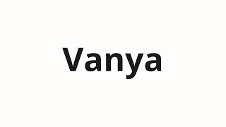 How to pronounce Vanya