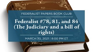 Federalist Papers Book Club: Federalist ##78, 81, and 84 (The Judiciary and a bill of rights)