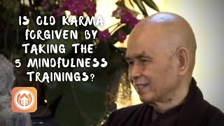 Is old karma forgiven by taking the Five Mindfulness Trainings? | Thich Nhat Hanh answers questions