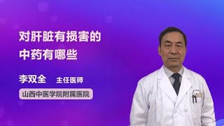 对肝脏有损害的中药有哪些 李双全 山西中医学院附属医院