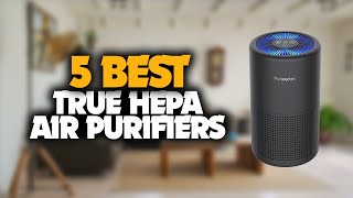 Top 5 True HEPA Air Purifiers for Cleaner Air in Your Home