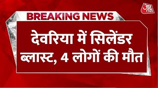 Breaking News: UP के Deoria में गैस सिलेंडर ब्लास्ट में चार लोगों की मौत | Aaj Tak News