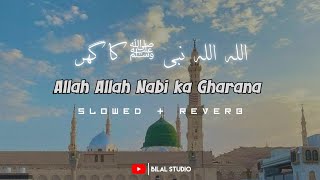 Allah Allah Nabi Ka Gharana |  SLOW and REVERB
