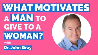 Men Feel Motivation (To Give More) WHEN...!  Dr. John Gray