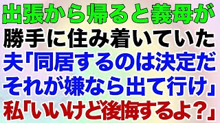 【スカッとする話】出張から帰ると義母が勝手に住み着いていた。夫「同居するのは決定だそれが嫌なら出て行け！」私「いいけど後悔するよ？」→結果