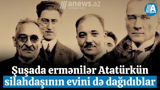 Şuşada ermənilər Atatürkün silahdaşının evini də dağıdıblar