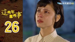 這些年 那些事 第26集【完整版】 | Nerver Forget Then-EP26